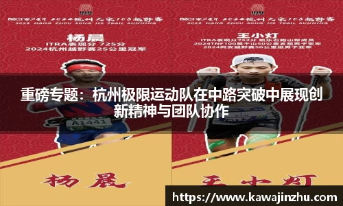 重磅专题：杭州极限运动队在中路突破中展现创新精神与团队协作